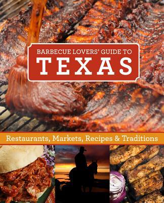 Barbecue Lover's Texas: Restaurants, Markets, Recipes & Traditions