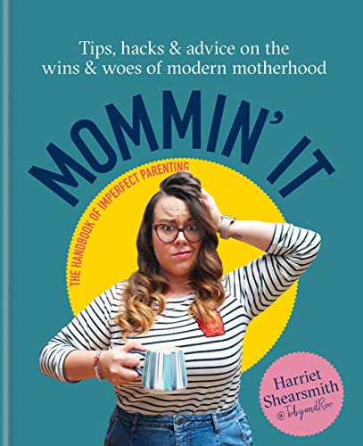 Mommin' It: Tips, Hacks & Advice on the Wins and Woes of Modern Motherhood