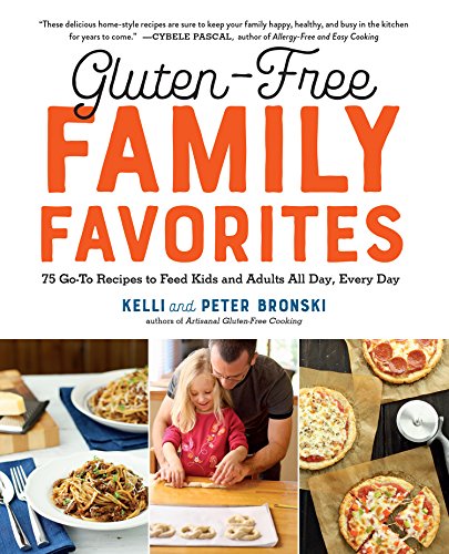 Gluten-Free Family Favorites: 75 Go-To Recipes to Feed Kids and Adults All Day, Every Day (No Gluten, No Problem)