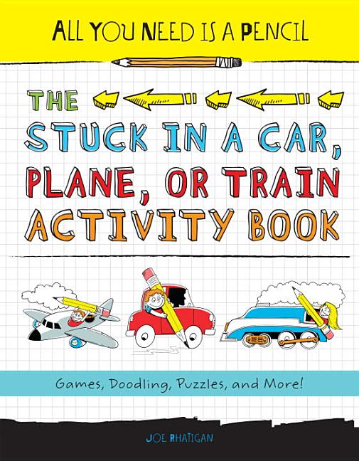 All You Need Is a Pencil: The Stuck in a Car, Plane, or Train Activity Book: Games, Doodling, Puzzles, and More!